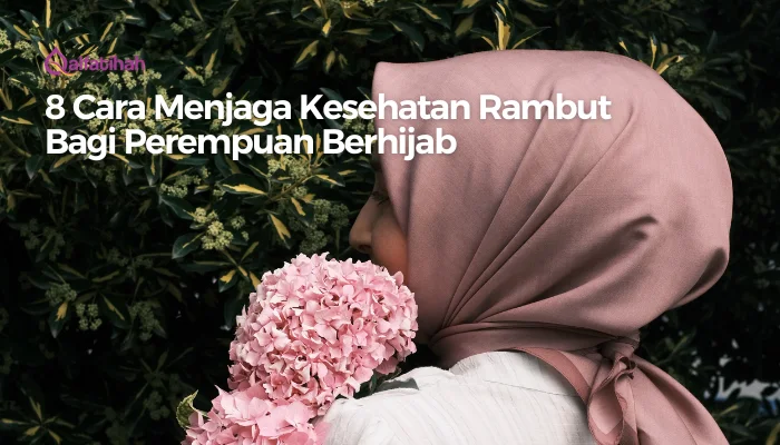 8 Cara Menjaga Kesehatan Rambut Bagi Perempuan Berhijab