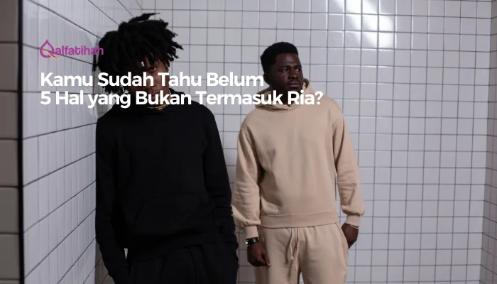 Kamu Sudah Tahu Belum 5 Hal yang Bukan Termasuk Ria?