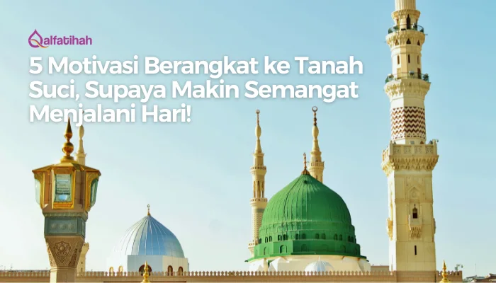 5 Motivasi Berangkat ke Tanah Suci, Supaya Makin Semangat Menjalani Hari!