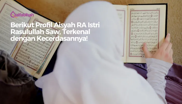 Berikut Profil Aisyah RA Istri Rasulullah Saw, Terkenal dengan Kecerdasannya!