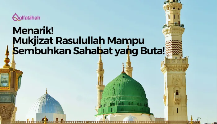 Menarik! Mukjizat Rasulullah Mampu Sembuhkan Sahabat yang Buta!