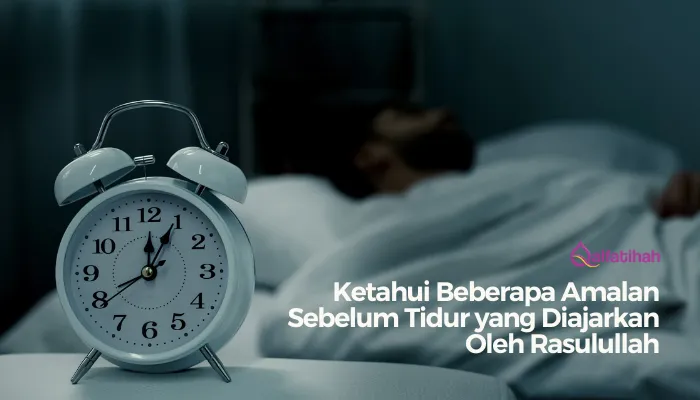 Ketahui Beberapa Amalan Sebelum Tidur yang Diajarkan Oleh Rasulullah