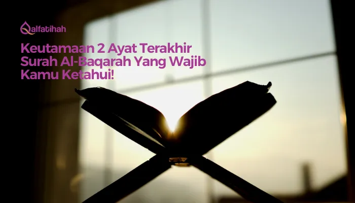 Keutamaan 2 Ayat Terakhir Surah Al-Baqarah Yang Wajib Kamu Ketahui!