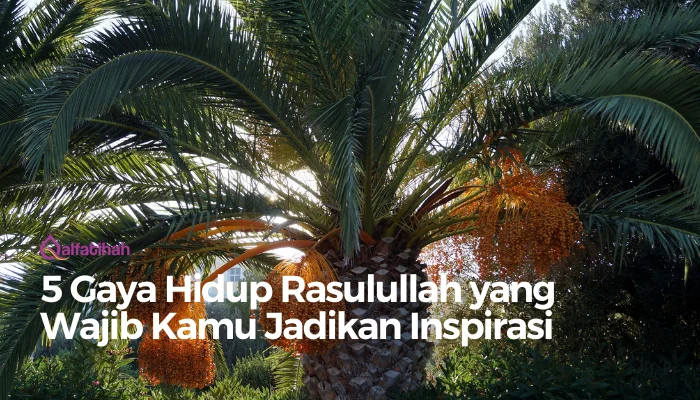 5 Gaya Hidup Rasulullah yang Wajib Kamu Jadikan Inspirasi