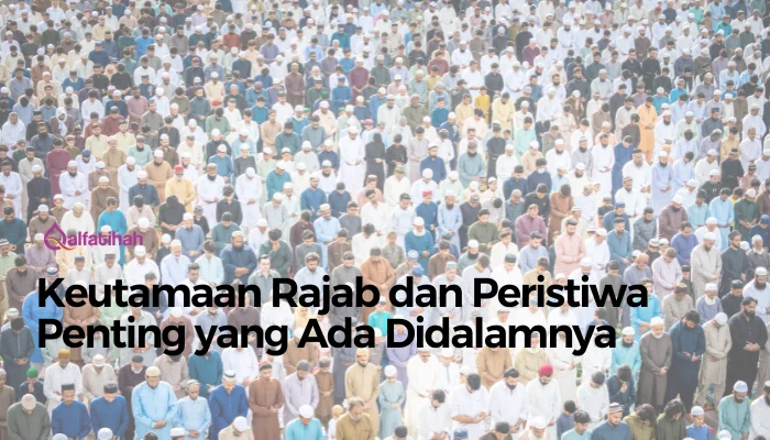 Keutamaan Rajab dan Peristiwa Penting yang Ada Didalamnya