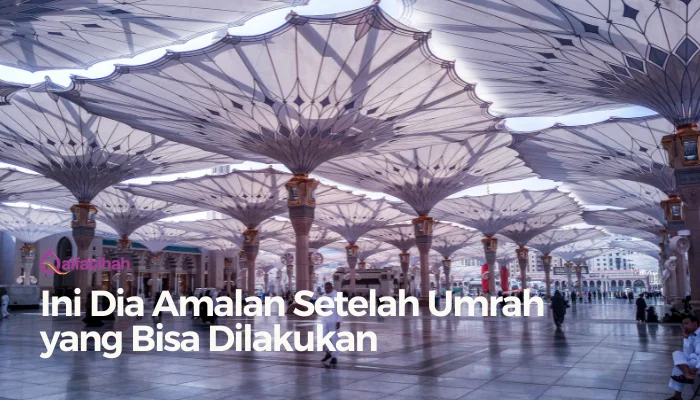 Ini Dia Amalan Setelah Umrah yang Bisa Dilakukan