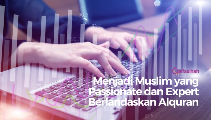 Menjadi Muslim yang Passionate dan Expert Berlandaskan Alquran