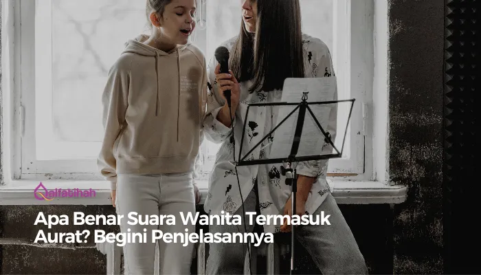 Apa Benar Suara Wanita Termasuk Aurat? Begini Penjelasannya