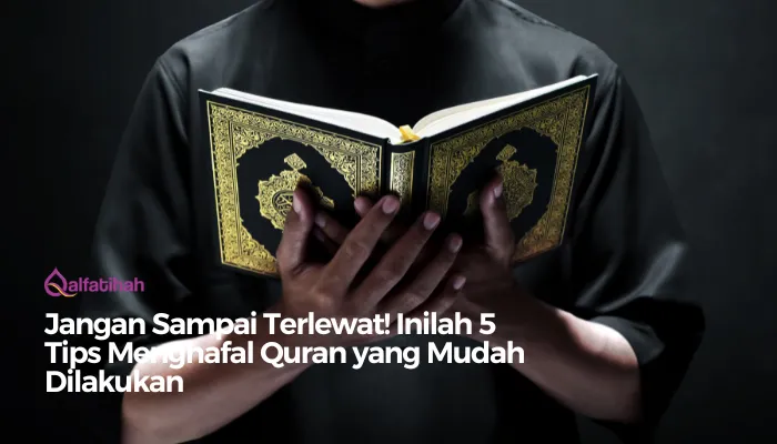 Jangan Sampai Terlewat! Inilah 5 Tips Menghafal Quran yang Mudah Dilakukan