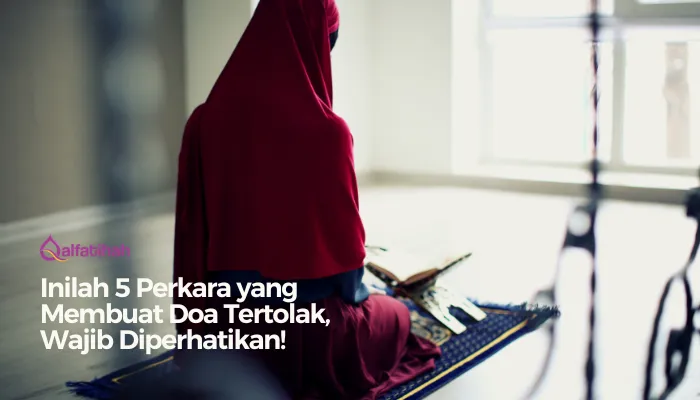 Inilah 5 Perkara yang Membuat Doa Tertolak, Wajib Diperhatikan!