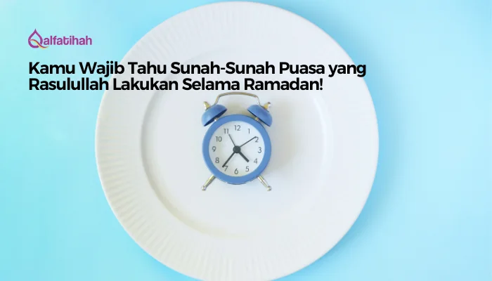 Kamu Wajib Tahu Sunah-Sunah Puasa yang Rasulullah Lakukan Selama Ramadan!