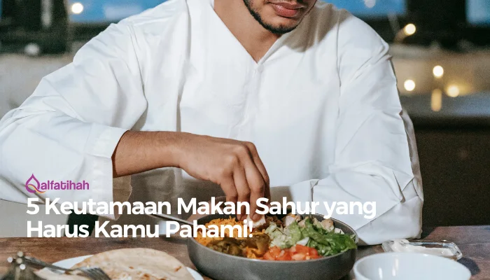 5 Keutamaan Makan Sahur yang Harus Kamu Pahami!