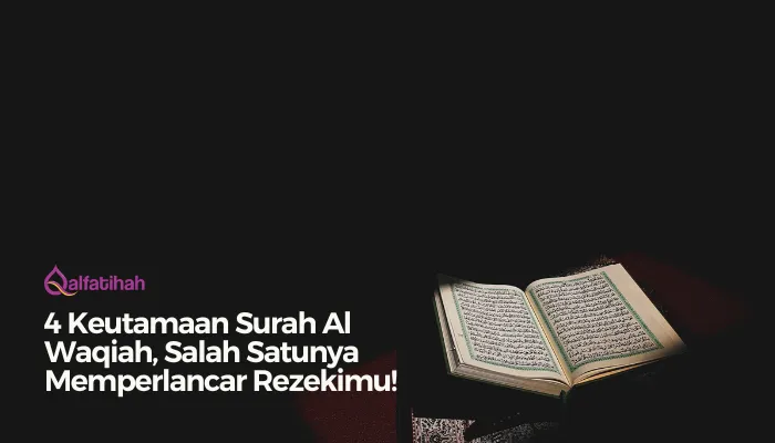 4 Keutamaan Surah Al Waqiah, Salah Satunya Memperlancar Rezekimu!