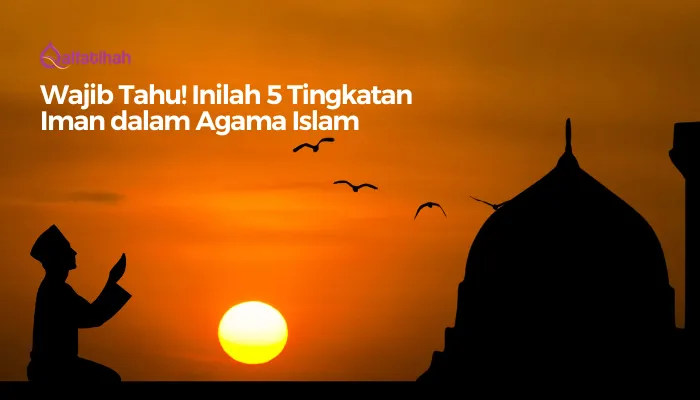 Wajib Tahu! Inilah 5 Tingkatan Iman dalam Agama Islam