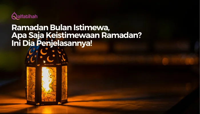 Ramadan Bulan Istimewa, Apa Saja Keistimewaan Ramadan? Ini Dia Penjelasannya!