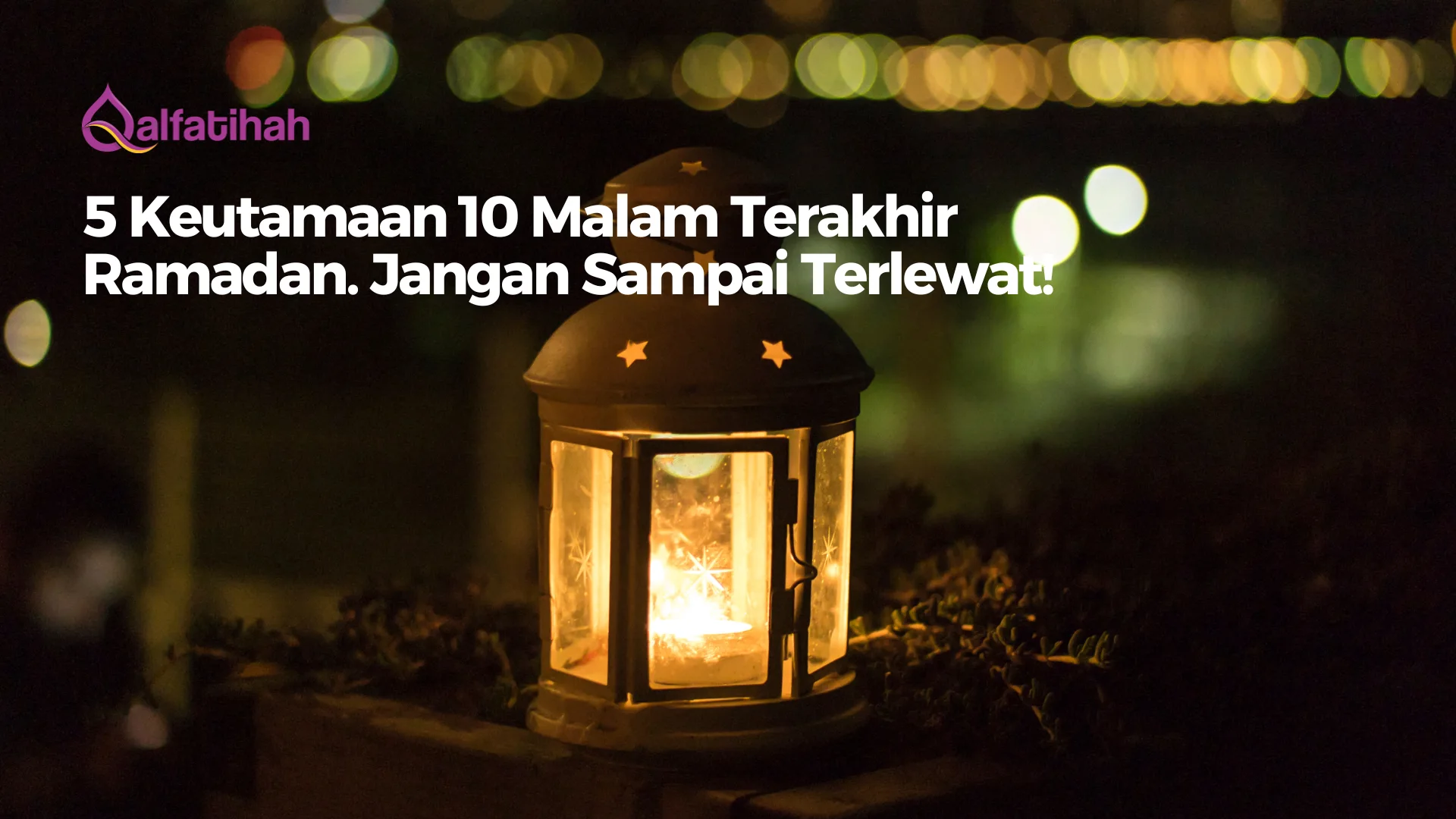 5 Keutamaan 10 Malam Terakhir Ramadan. Jangan Sampai Terlewat!