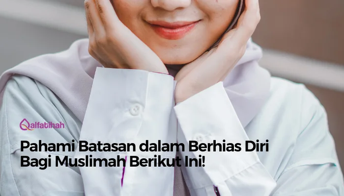 Pahami Batasan dalam Berhias Diri Bagi Muslimah Berikut Ini!