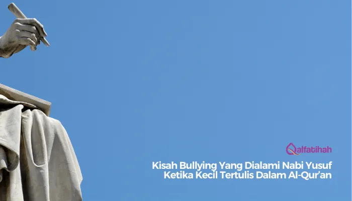 Kisah Bullying Yang Dialami Nabi Yusuf Ketika Kecil Tertulis Dalam Al-Qur’an 