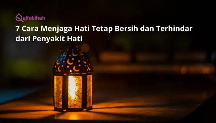 7 Cara Menjaga Hati Tetap Bersih dan Terhindar dari Penyakit Hati