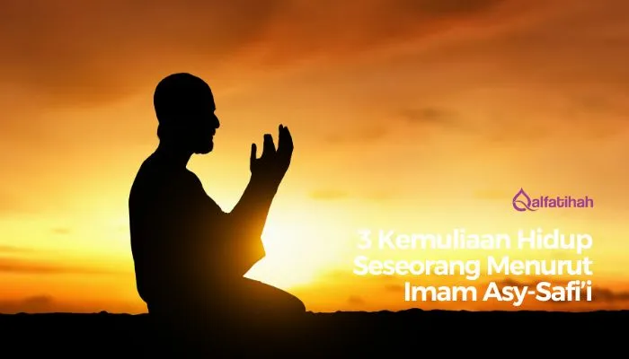 3 Kemuliaan Hidup Seseorang Menurut Imam Asy-Safi’i