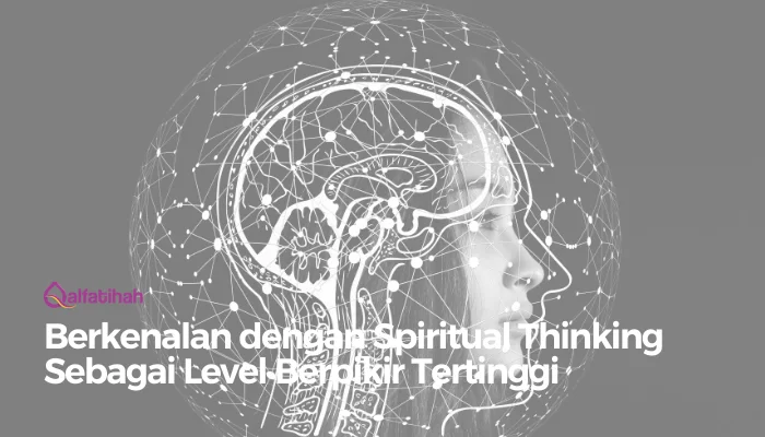 Berkenalan dengan Spiritual Thinking Sebagai Level Berpikir Tertinggi