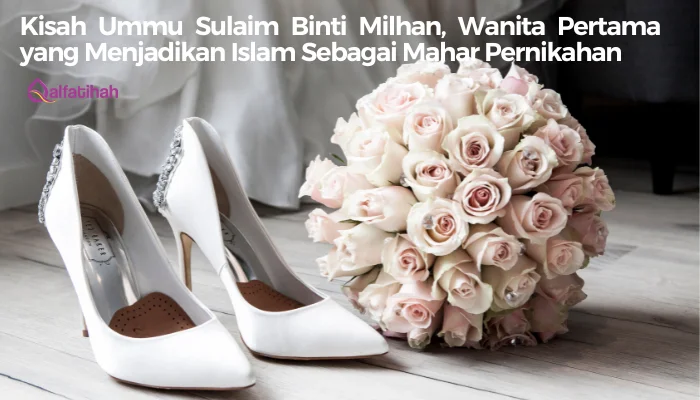 Kisah Ummu Sulaim Binti Milhan, Wanita Pertama yang Menjadikan Islam Sebagai Mahar Pernikahan