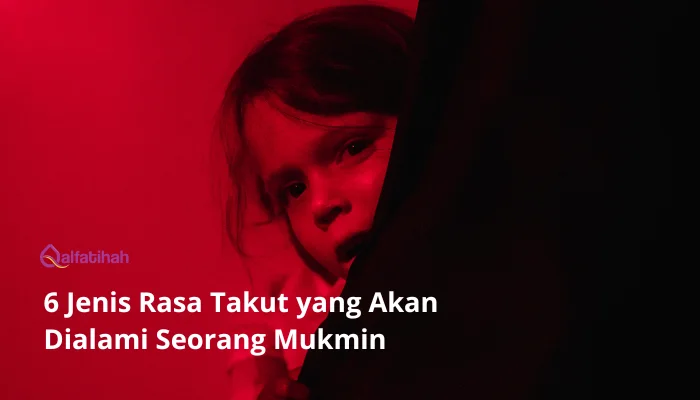 6 Jenis Rasa Takut yang Akan Dialami Seorang Mukmin