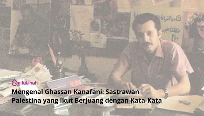 Mengenal Ghassan Kanafani: Sastrawan Palestina yang Ikut Berjuang dengan Kata-Kata