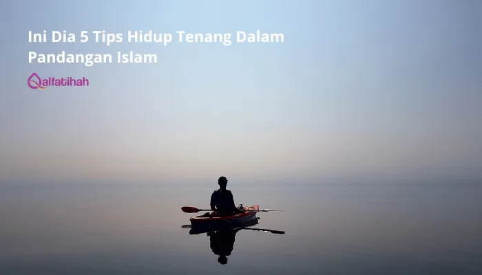 Ini Dia 5 Tips Hidup Tenang Dalam Pandangan Islam