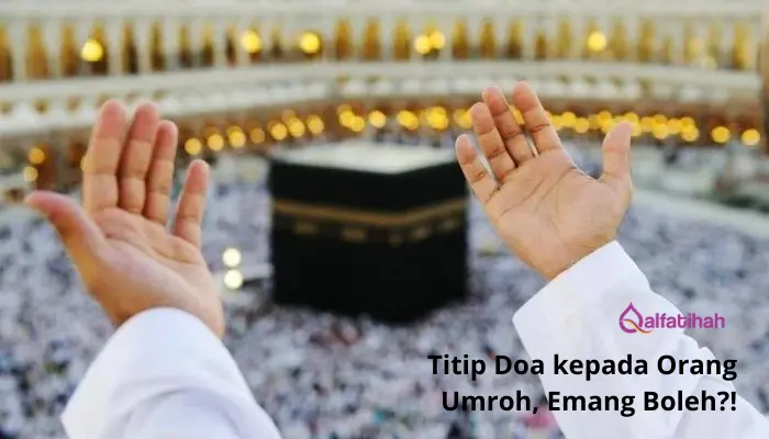 Titip Doa kepada Orang Umroh, Emang Boleh?!