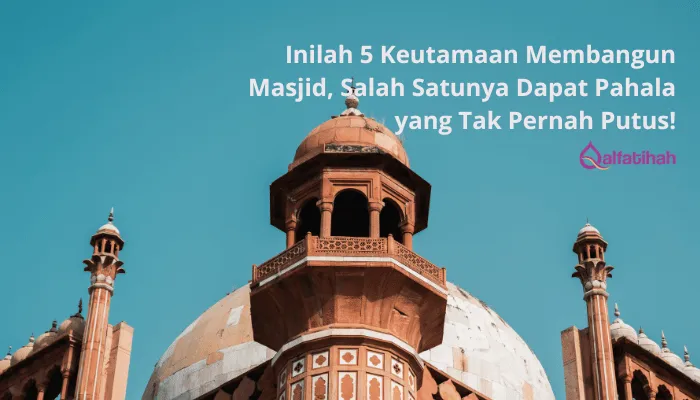 Inilah 5 Keutamaan Membangun Masjid, Salah Satunya Dapat Pahala yang Tak Pernah Putus!