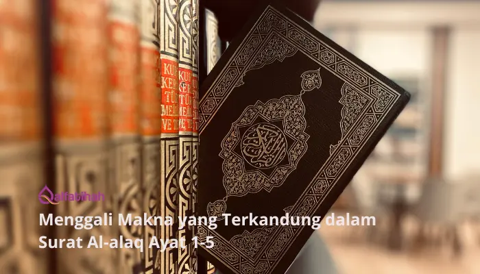 Menggali Makna yang Terkandung dalam Surat Al-alaq Ayat 1-5