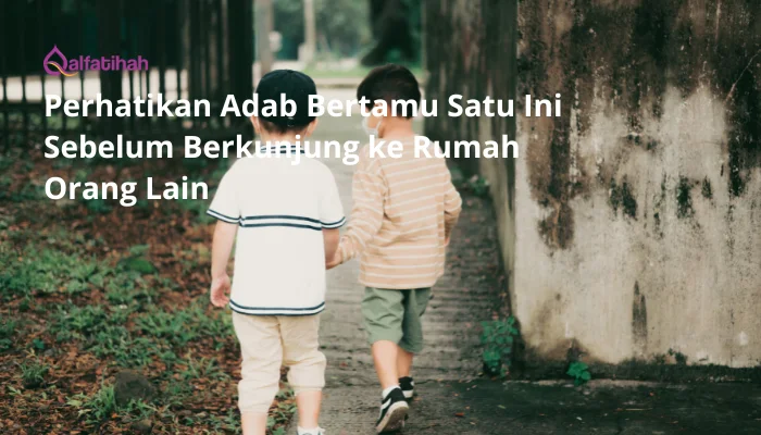 Perhatikan Adab Bertamu Satu Ini Sebelum Berkunjung ke Rumah Orang Lain