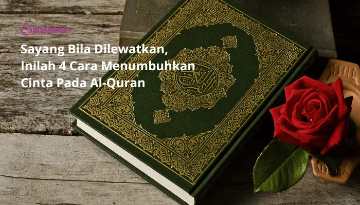 Sayang Bila Dilewatkan, Inilah 4 Cara Menumbuhkan Cinta Pada Al-Quran