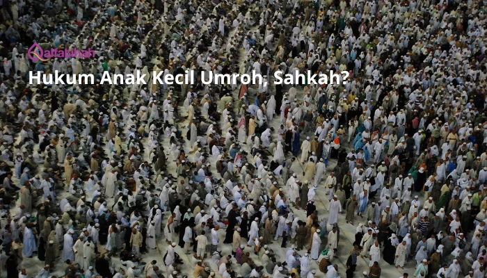 Hukum Anak Kecil Umroh, Sahkah?