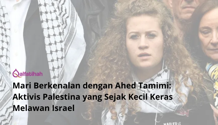 Mari Berkenalan dengan Ahed Tamimi: Aktivis Palestina yang Sejak Kecil Keras Melawan Israel