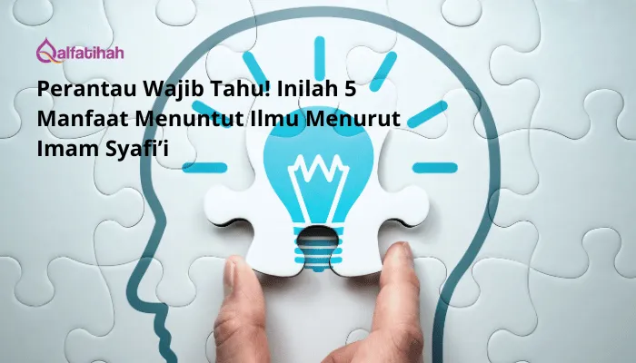 Perantau Wajib Tahu! Inilah 5 Manfaat Menuntut Ilmu Menurut Imam Syafi’i