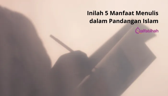 Inilah 5 Manfaat Menulis dalam Pandangan Islam