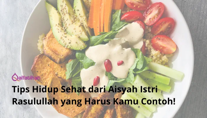 Tips Hidup Sehat dari Aisyah Istri Rasulullah yang Harus Kamu Contoh!