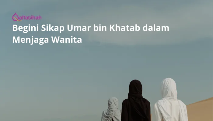 Begini Sikap Umar bin Khatab dalam Menjaga Wanita