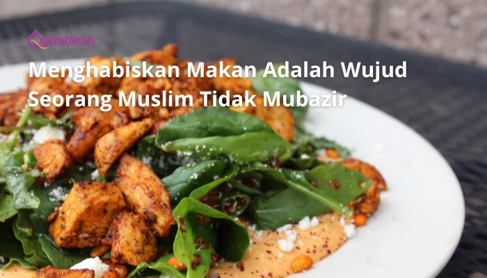 Menghabiskan Makan Adalah Wujud Seorang Muslim Tidak Mubazir