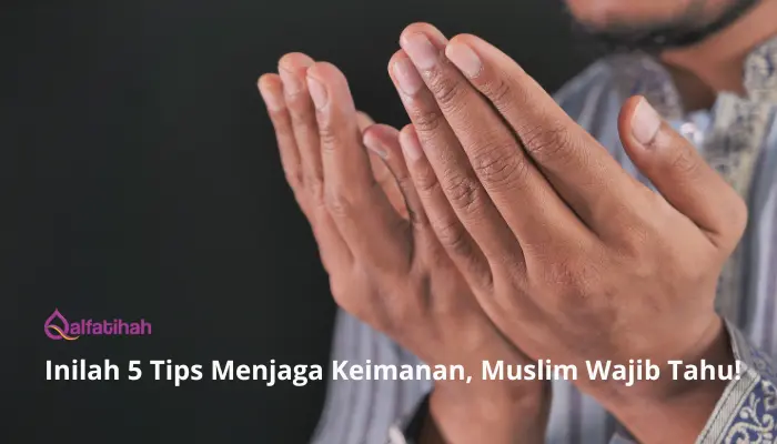 Inilah  5 Tips Menjaga Keimanan, Muslim Wajib Tahu!