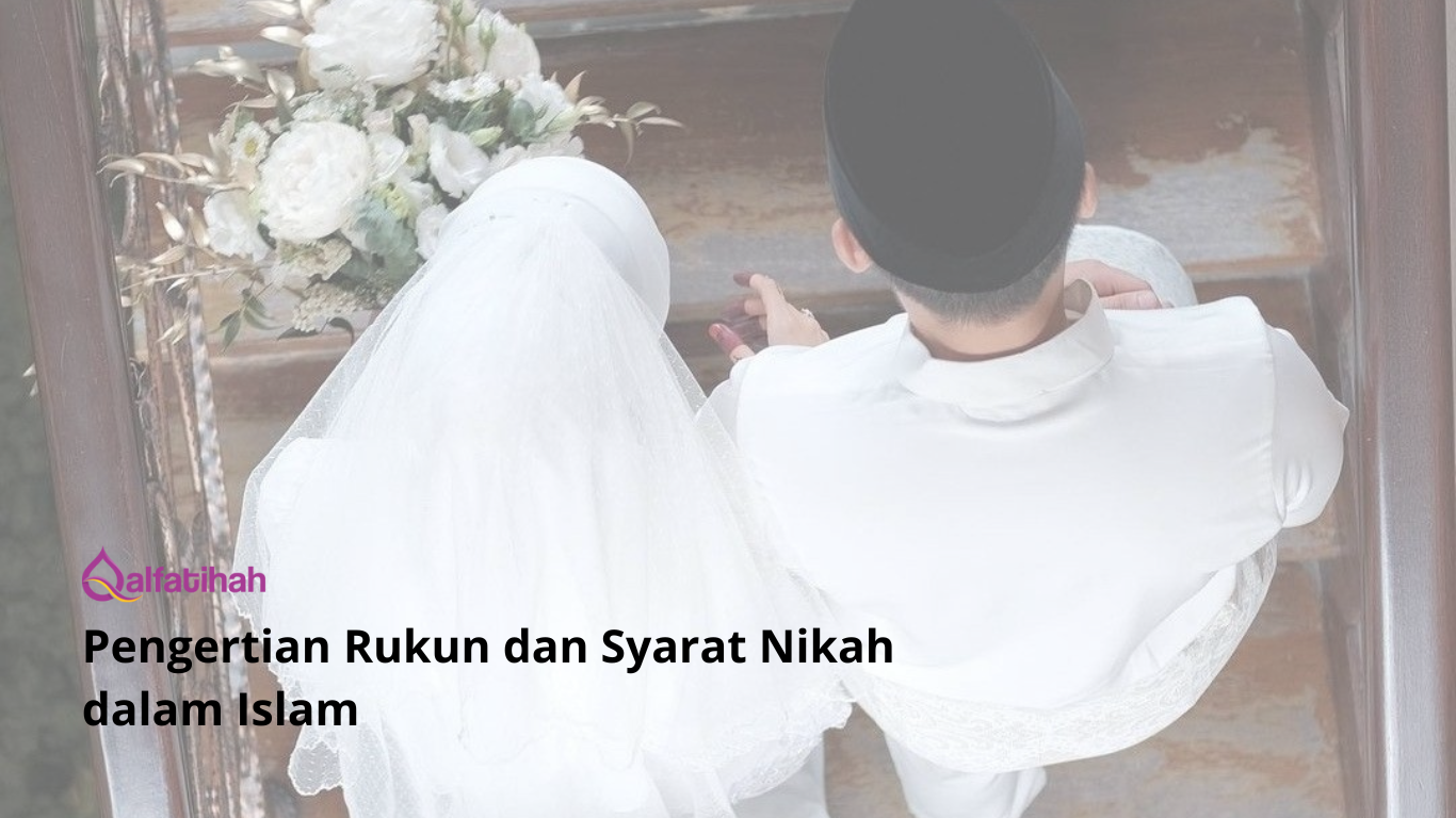 Pengertian Rukun Nikah dan Syarat Nikah dalam Islam,Bagaimana Penjelasanya?