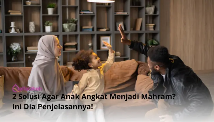 2 Solusi Agar Anak Angkat Menjadi Mahram? Ini Dia Penjelasannya!