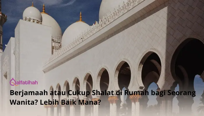 Berjamaah atau Cukup Shalat di Rumah bagi Seorang Wanita? Lebih Baik Mana?