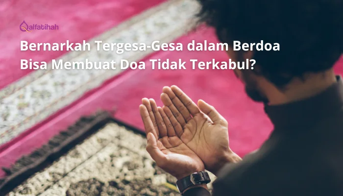 Bernarkah Tergesa-Gesa dalam Berdoa Bisa Membuat Doa Tidak Terkabul?