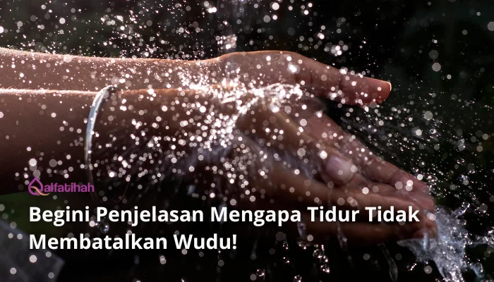 Begini Penjelasan Mengapa Tidur Tidak Membatalkan Wudu!