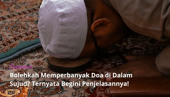 Bolehkah Memperbanyak Doa di Dalam Sujud? Ternyata Begini Penjelasannya!