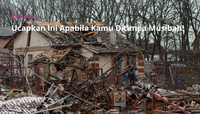 Ucapkan Ini Apabila Kamu Ditimpa Musibah!