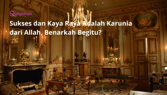 Sukses dan Kaya Raya Adalah Karunia dari Allah, Benarkah Begitu?